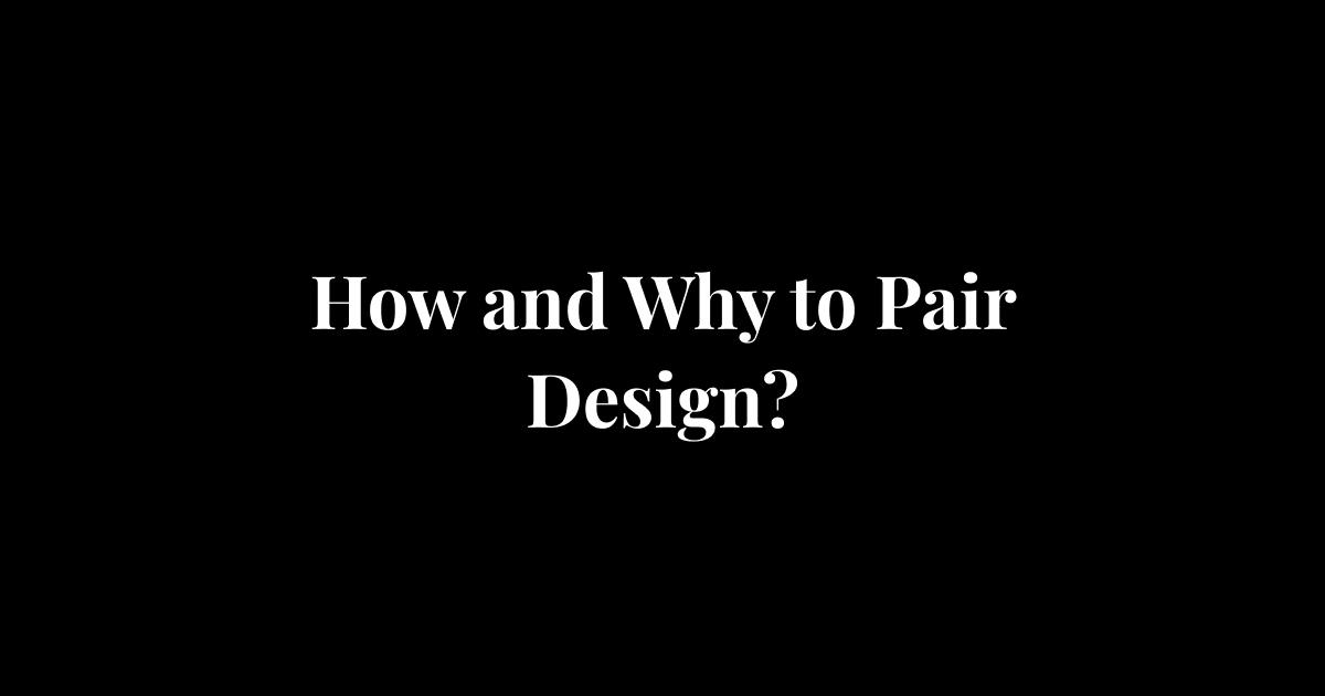 how & why to pair design