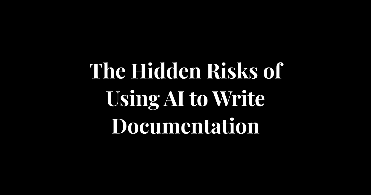 The Hidden Risks of Using AI to Write Documentation