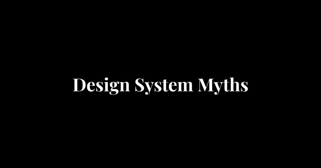 Busting Design System Myths That Hold Teams Back
