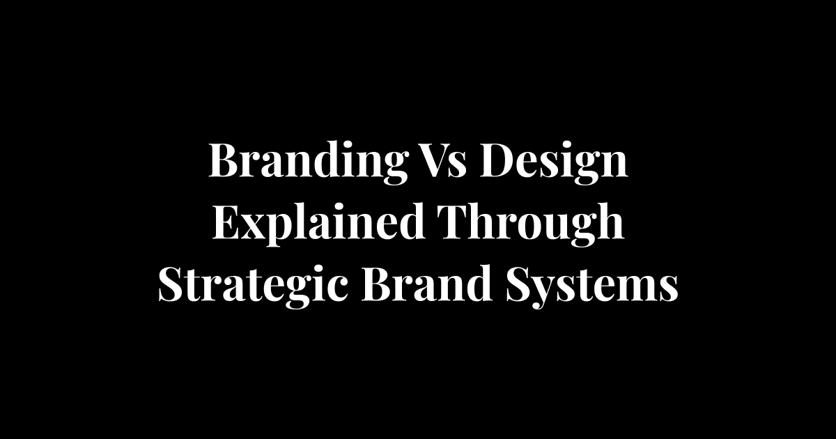 Branding Vs Design Explained Through Strategic Brand Systems