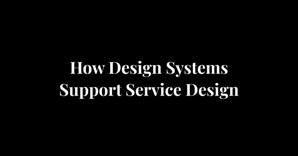 How Design Systems Support Service Design at Scale
